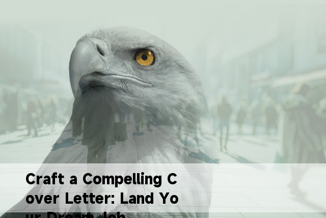 Craft a Compelling Cover Letter: Land Your Dream Job